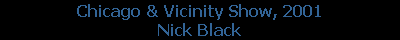 Chicago & Vicinity Show, 2001
Nick Black